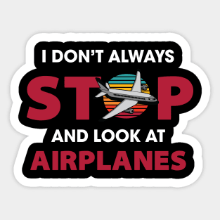 I Don't Always Stop and Look at Airplanes Sticker